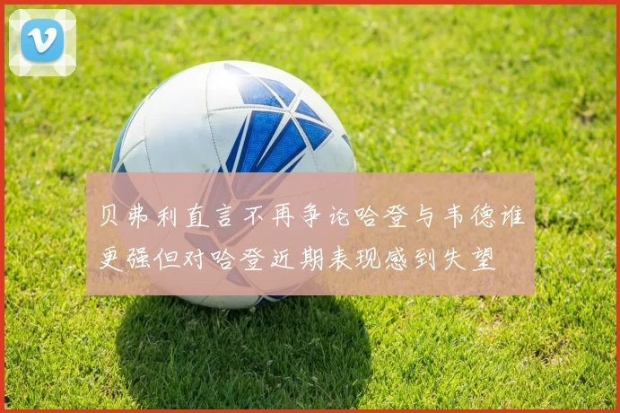 贝弗利直言不再争论哈登与韦德谁更强但对哈登近期表现感到失望
